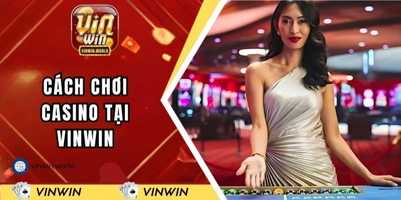 Hướng dẫn chơi casino tại VINWIN
