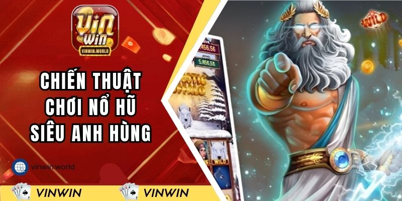 Chiến thuật chơi nổ hũ siêu anh hùng luôn thắng 