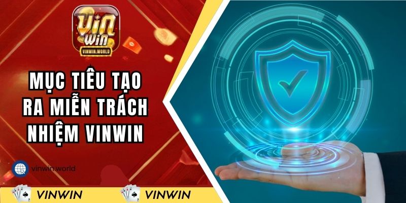 Tạo ra miễn trách nhiệm VINWIN với những mục tiêu nào?